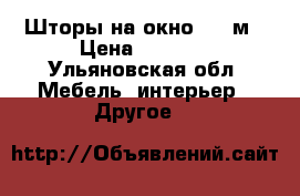 Шторы на окно 3,5 м › Цена ­ 1 000 - Ульяновская обл. Мебель, интерьер » Другое   